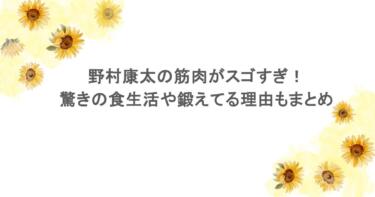 野村康太の筋肉がスゴすぎ！驚きの食生活や鍛えてる理由もまとめ