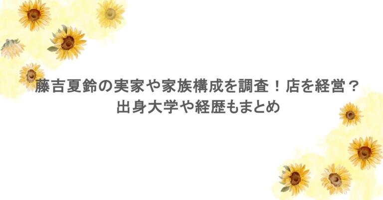 藤吉夏鈴の実家や家族構成を調査！店を経営？出身大学や経歴もまとめ