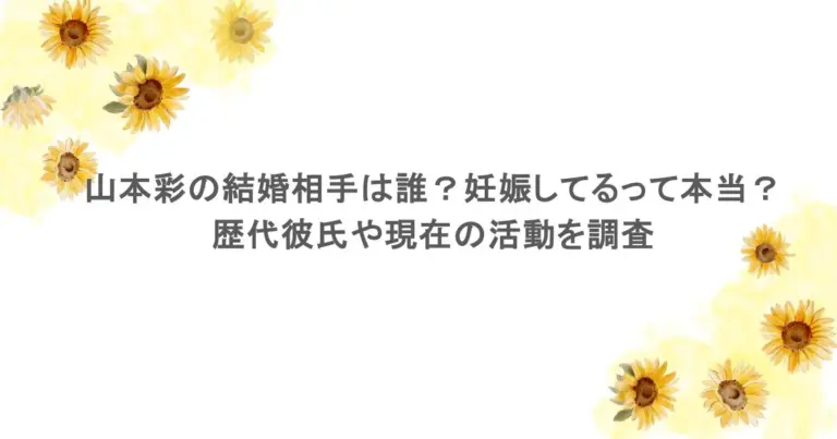 山本彩の結婚相手は誰？妊娠してるって本当？歴代彼氏や現在の活動を調査