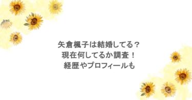 矢倉楓子は結婚してる？現在何してるか調査！経歴やプロフィールも
